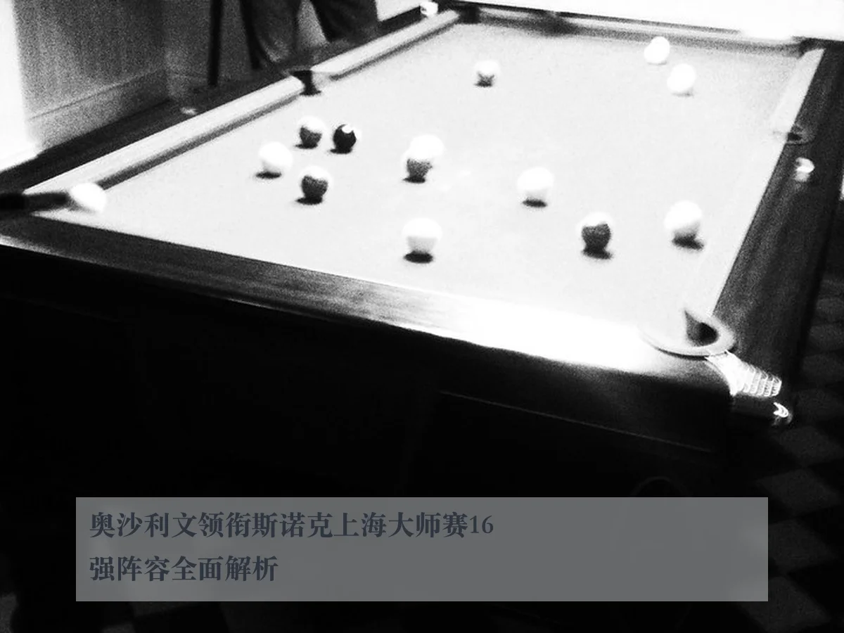 奥沙利文领衔斯诺克上海大师赛16强阵容全面解析
